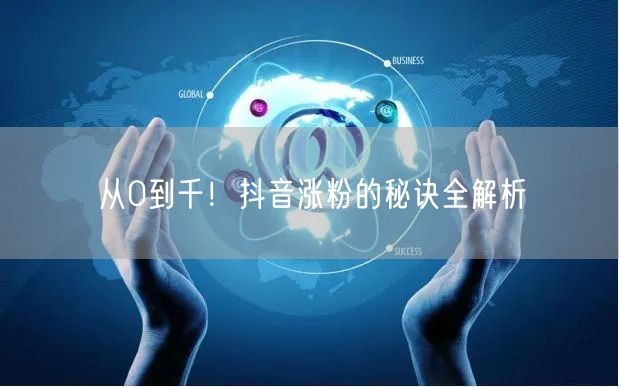 从0到千！抖音涨粉的秘诀全解析