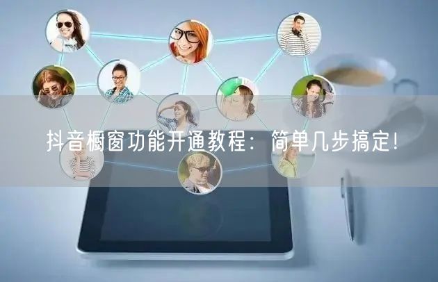 抖音橱窗功能开通教程：简单几步搞定！