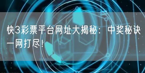 快3彩票平台网址大揭秘：中奖秘诀一网打尽！